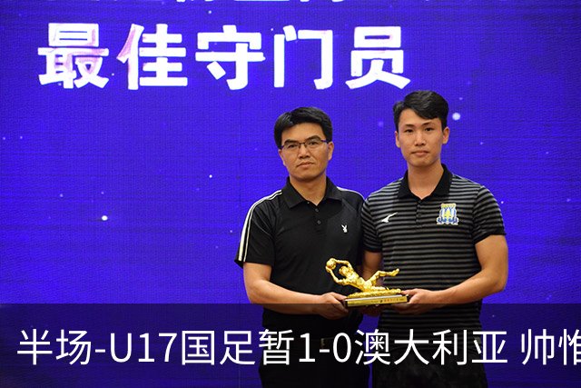 半场-U17国足暂1-0澳大利亚 帅惟浩1V2超车破门徐正鹏挑传助攻